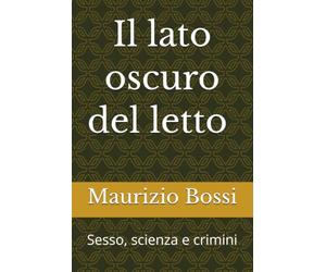 Il lato oscuro del letto ***: Sesso, scienza e crimini