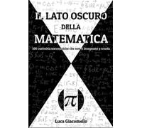 Il Lato Oscuro della Matematica: 100 curiosità matematiche che non ti insegnano a scuola