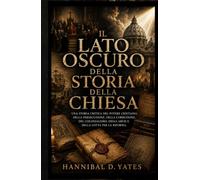 Il Lato Oscuro Della Storia Della Chiesa: Una Storia Critica del Potere Cristiano, Della Persecuzione, Della Corruzione, del Colonialismo, Degli Abusi e Della Lotta per la Riforma.