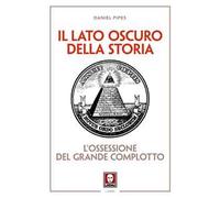 Il lato oscuro della storia. L'ossessione del grande complotto. Nuova ediz.