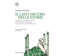 Il lato oscuro delle storie. Come lo storytelling cementa le società e talvolta le distrugge