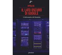 Il lato oscuro di Google. L'informatica del dominio