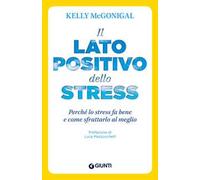 Il lato positivo dello stress. Perché lo stress fa bene e come sfruttarlo al meglio