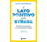 Il lato positivo dello stress. Perché lo stress fa bene e come sfruttarlo al meglio
