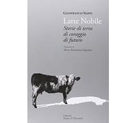 Il latte nobile. Storia di terra di coraggio di futuro