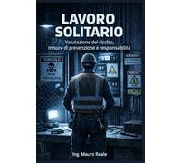 Il lavoratore solitario: Normativa, valutazione dei rischi e soluzioni operative per la sicurezza nel lavoro in solitudine