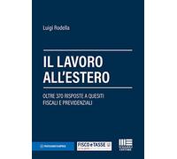 Il lavoro all'estero. Oltre 370 risposte a quesiti fiscali e previdenziali