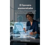 Il lavoro aumentato: Come l'intelligenza artificiale sta trasformando compiti, professioni e competenze - Realtà, Sperimentazione, Promessa, Visione, Allerta