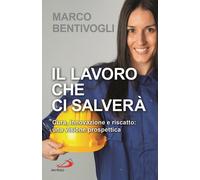 Il lavoro che ci salverà. Cura, innovazione e riscatto: una visione prospe...