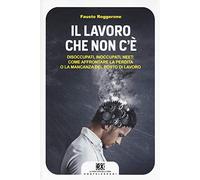 Il lavoro che non c'è. Disoccupati, inoccupati, neet: come affrontare la perdita o la mancanza del posto di lavoro