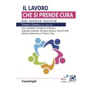 Il lavoro che si prende cura. Idee, ricerche, politiche - Gabrielli Gabriele