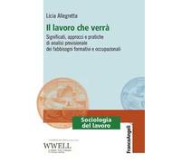 Il lavoro che verrà. Significati, approcci e pratiche di analisi previsionale dei fabbisogni formativi e occupazionali
