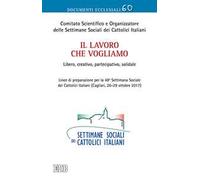 Il lavoro che vogliamo. Libero, creativo, partecipativo, solidale. Linee di preparazione per la 48ª Settimana Sociale dei Cattolici Italiani (Cagliari, 26-29 ottobre 2017)