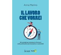Il lavoro che vorrei. 20 consigli per orientarsi e formarsi nelle professioni più innovative e sostenibili