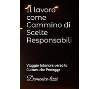 Il lavoro come Cammino di Scelte Responsabili: Viaggio Interiore verso la Cultura che Protegge