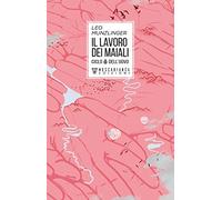 Il lavoro dei maiali. Ciclo dell'uovo di Leo Munzlinger - Moscabianca, 2018