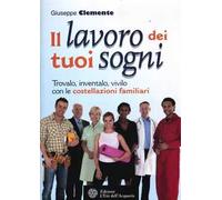 Il lavoro dei tuoi sogni. Trovalo, inventalo, vivilo con le costellazioni familiari