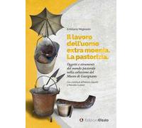 Il lavoro dell’uomo extra moenia. La pastorizia. Oggetti e strumenti del mondo pastorale nella collezione del museo di Gavignano