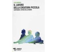 Il lavoro della creatura piccola. Continuare l'opera della madre