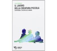Il lavoro della creatura piccola. Continuare l'opera della madre