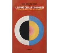 Il lavoro della psicoanalisi. La sessualità, il tempo e la mente dello psi...