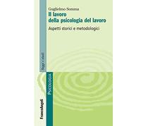 Il lavoro della psicologia del lavoro. Aspetti storici e metodologici