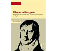 Il lavoro della ragione. Dimensioni del soggetto nella Fenomenologia dello spirito di Hegel
