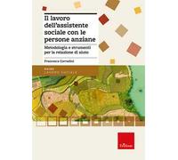 Il lavoro dell'assistente sociale con le persone anziane. Metodologia e strumenti per la relazione di aiuto
