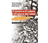 Il lavoro e il valore all'epoca dei robot. Intelligenza artificiale e non-...