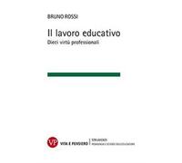 Il lavoro educativo. Dieci virtù professionali - Rossi Bruno