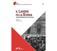 Il lavoro fa la storia. Scenari fiorentini tra XX e XXI secolo