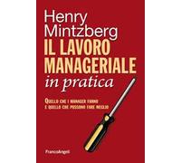 Il lavoro manageriale in pratica. Quello che i manager fanno e quello che possono fare meglio