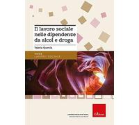 Il lavoro sociale nelle dipendenze da alcol e droga. Nuova ediz.