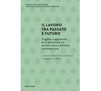 Libri Lavoro Tra Passato E Futuro. Fragilita E Opportunita Di Un Patrimonio Nei