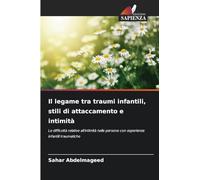 Il legame tra traumi infantili, stili di attaccamento e intimità: Le difficoltà relative all'intimità nelle persone con esperienze infantili traumatiche