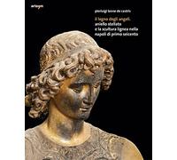 Il legno degli angeli. Aniello Stellato e la scultura lignea nella Napoli di primo Seicento. Ediz. illustrata