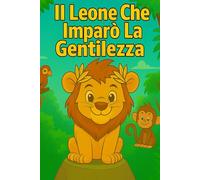 Il Leone Che Imparò la Gentilezza