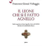 Il leone che si è fatto agnello. Studi esegetici su Cristo agnello e servo di Yhwh alla luce del sottofondo ebraico