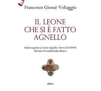 Il leone che si è fatto agnello. Studi esegetici su Cristo agnello e servo di Yhwh alla luce del sottofondo ebraico