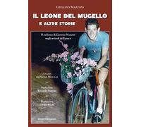 Il leone del Mugello e altre storie. Il ciclismo di Gastone Nencini negli articoli dell'epoca