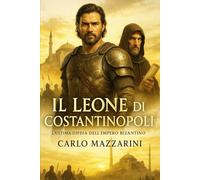 IL LEONE DI COSTANTINOPOLI: L’ultima difesa dell’Impero Bizantino
