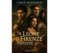 IL LEONE DI FIRENZE: Tra intrighi, arte e sangue nella corte dei Medici