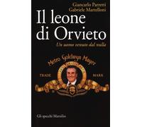 Il leone di Orvieto. Un uomo venuto dal nulla - Martelloni Gabriele, Parre...