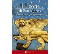 Il Leone di San Marco. Il simbolo di Venezia e della Repubblica veneta