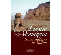 Il leone e la montagna. Scavi italiani in Sudan. - [Gangemi Editore]