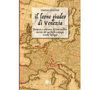 Il leone giudeo di Venezia. Peripezie e avventure di Esaù Sullam narrate dal suo fedele compagno Amedeo Bellagno