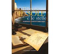 Il leone, il sole e le stelle. Romanzo storico familiare