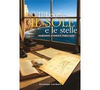 Il leone, il sole e le stelle. Romanzo storico familiare