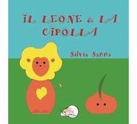 Il leone & la cipolla. Ediz. illustrata