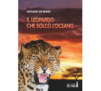 Il Leopardo Che Solcò L'Oceano - De Bonis Antonio - 2022 - Edizioni del Faro